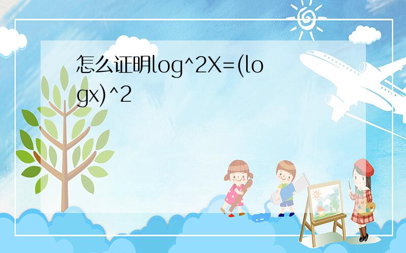 怎么证明log^2X=(logx)^2