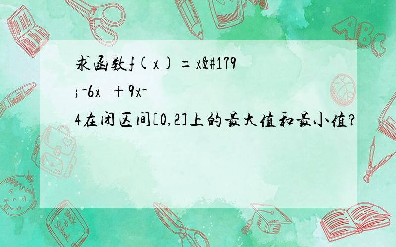 求函数f(x)=x³-6x²+9x-4在闭区间[0,2]上的最大值和最小值?