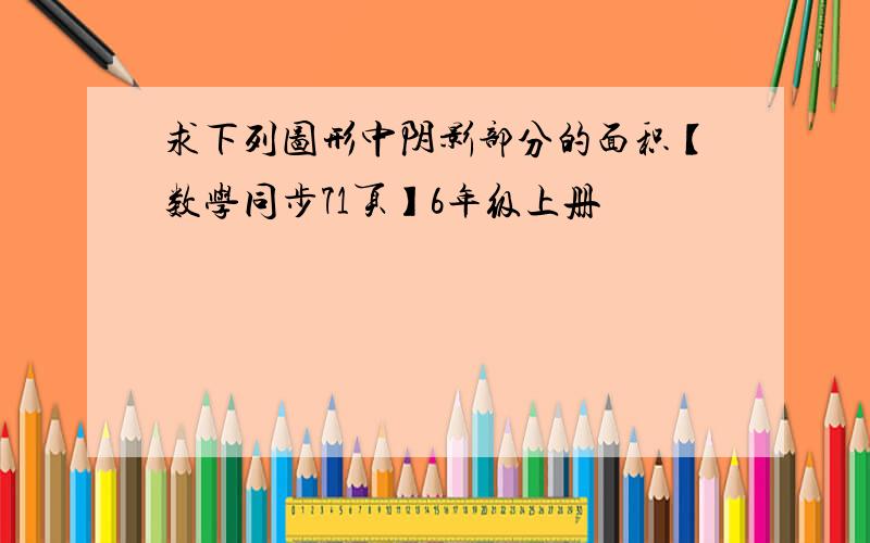 求下列图形中阴影部分的面积【数学同步71页】6年级上册