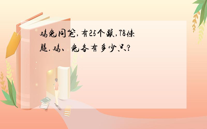 鸡兔同笼,有25个头,78条腿.鸡、兔各有多少只?