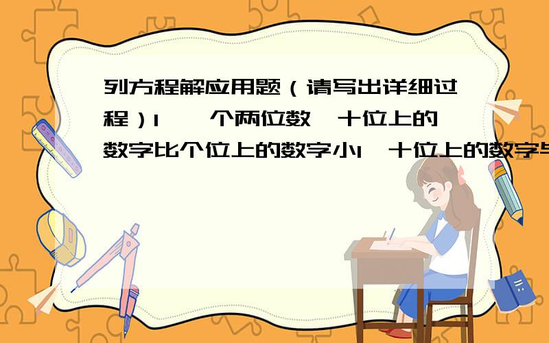 列方程解应用题（请写出详细过程）1、一个两位数,十位上的数字比个位上的数字小1,十位上的数字与格位上的数字的和是这个两位数的0.2倍,求这个两位数?2、有四个盒子,共装了45个小球,如