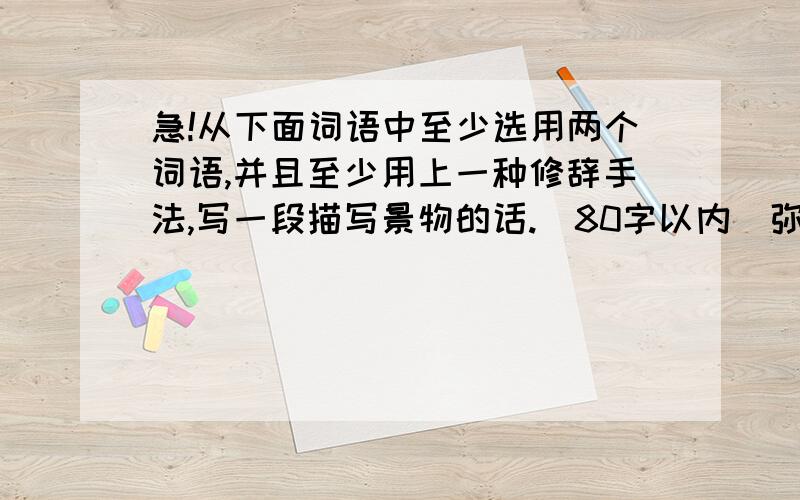 急!从下面词语中至少选用两个词语,并且至少用上一种修辞手法,写一段描写景物的话.（80字以内）弥漫   荡漾  笼罩  飞溅  雄跨  戛然而止  轻飞曼舞