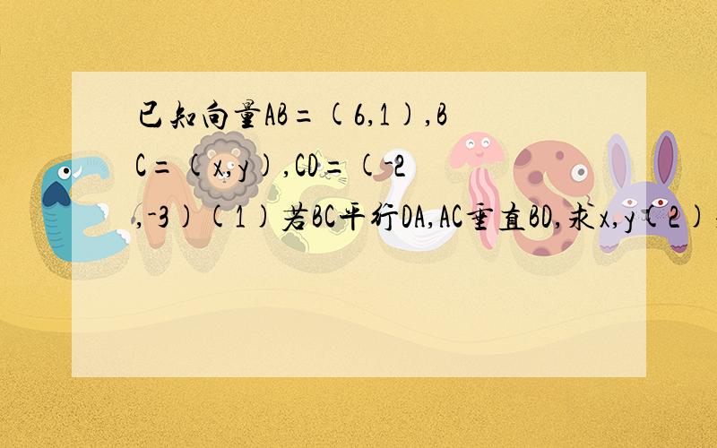 已知向量AB=(6,1),BC=(x,y),CD=(-2,-3)(1)若BC平行DA,AC垂直BD,求x,y(2)求四边形ABCD面积以上AB BC.都是向量