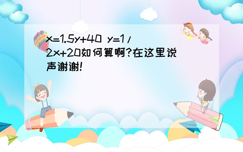 x=1.5y+40 y=1/2x+20如何算啊?在这里说声谢谢！