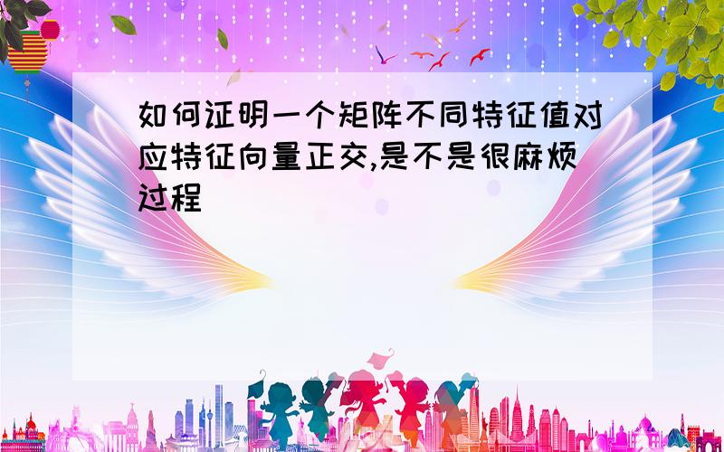 如何证明一个矩阵不同特征值对应特征向量正交,是不是很麻烦过程