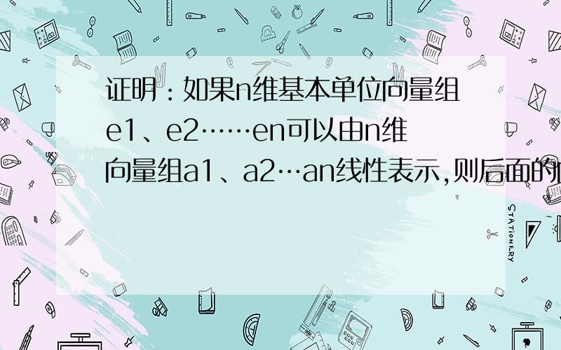 证明：如果n维基本单位向量组e1、e2……en可以由n维向量组a1、a2…an线性表示,则后面的向量组线性无关.