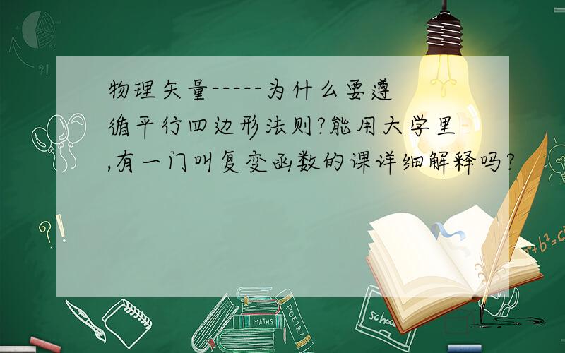 物理矢量-----为什么要遵循平行四边形法则?能用大学里,有一门叫复变函数的课详细解释吗?