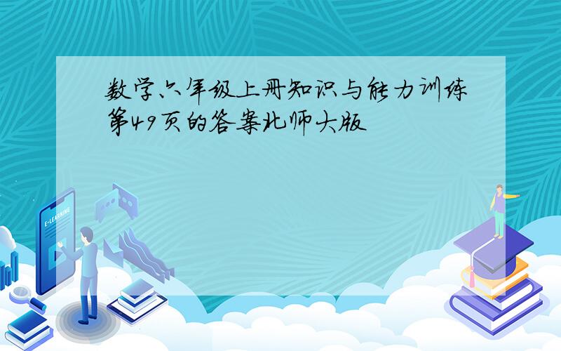 数学六年级上册知识与能力训练第49页的答案北师大版