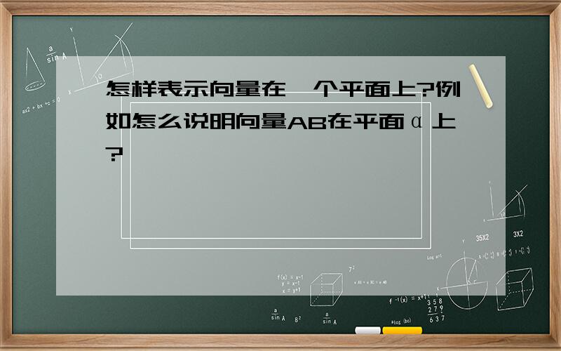 怎样表示向量在一个平面上?例如怎么说明向量AB在平面α上?