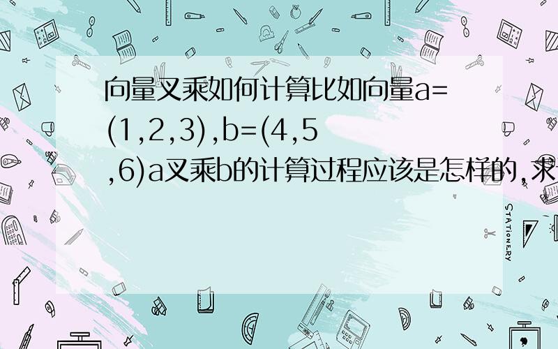 向量叉乘如何计算比如向量a=(1,2,3),b=(4,5,6)a叉乘b的计算过程应该是怎样的,求详解