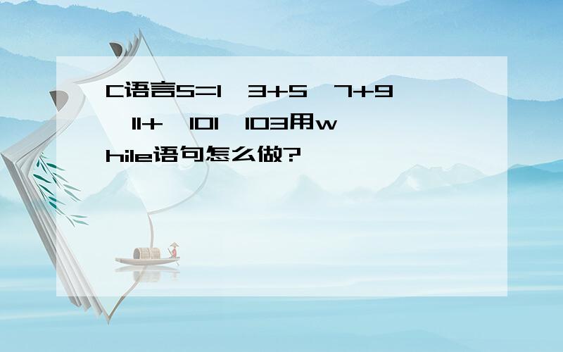 C语言S=1*3+5*7+9*11+…101*103用while语句怎么做?