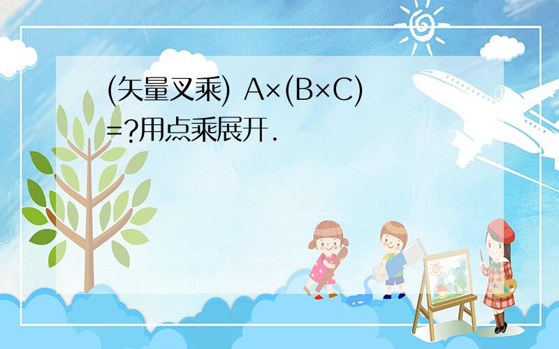 (矢量叉乘) A×(B×C)=?用点乘展开.