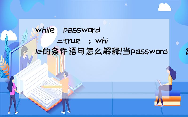 while(password() =true); while的条件语句怎么解释!当password()返回true是条件不就等价于（true!=true）不是假吗?为什么还能顺利执行.我试验了可以顺利执行#include using namespace std;bool password();int main(){\x