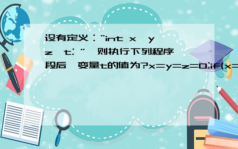 设有定义：“int x,y,z,t; ”,则执行下列程序段后,变量t的值为?x=y=z=0;if(x=y)t=1; else t=2;（求详解,答案真奇怪）