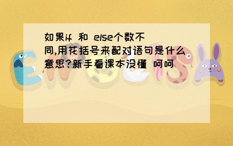 如果if 和 else个数不同,用花括号来配对语句是什么意思?新手看课本没懂 呵呵