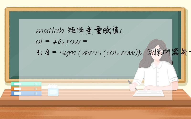 matlab 矩阵变量赋值col = 20;row = 3;A = sym(zeros(col,row)); %探测器矢量数据矩阵order = 1;for i = 1:colfor j = 1:rowA(i,j)=sym(['a' num2str(order)]);order = order + 1;endendB = sym(zeros(col,1)); %模矩阵for i=1:colB(i)=sym(['b' num2