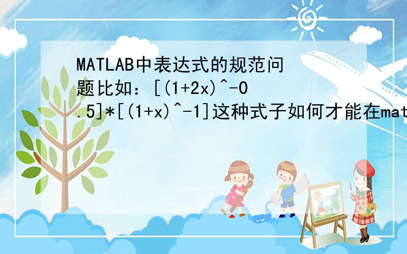 MATLAB中表达式的规范问题比如：[(1+2x)^-0.5]*[(1+x)^-1]这种式子如何才能在matlab中正确表达规范?