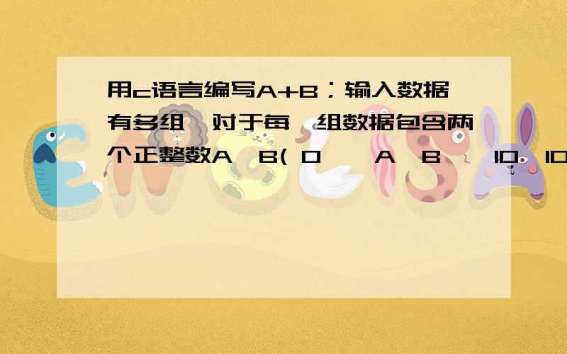 用c语言编写A+B；输入数据有多组,对于每一组数据包含两个正整数A,B( 0 < A,B < 10^10) ,最大能到10^10