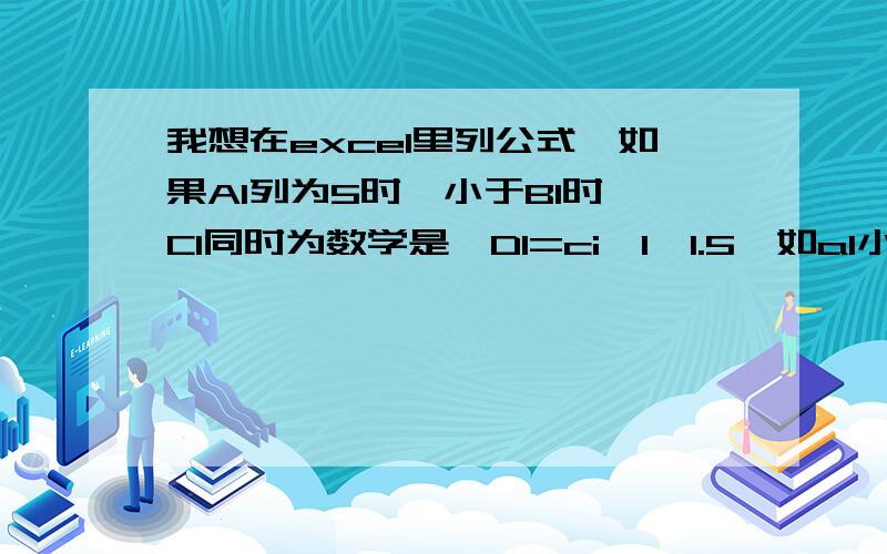 我想在excel里列公式,如果A1列为5时,小于B1时,C1同时为数学是,D1=ci*1*1.5,如a1小于b1,ci同时为数学时,di=c1*1*1