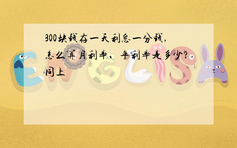 300块钱存一天利息一分钱,怎么算月利率、年利率是多少?同上