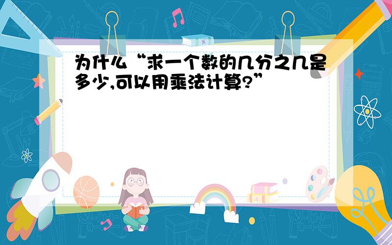 为什么“求一个数的几分之几是多少,可以用乘法计算?”