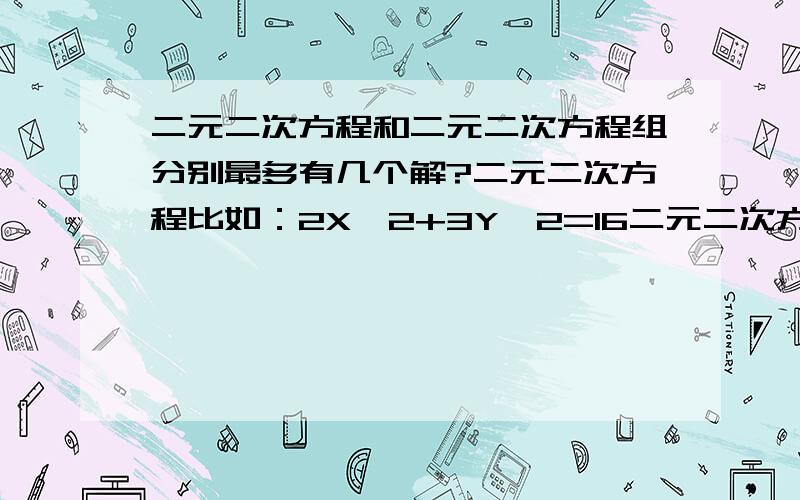 二元二次方程和二元二次方程组分别最多有几个解?二元二次方程比如：2X^2+3Y^2=16二元二次方程组比如：2X^2+3Y^2=16 2X^2+3Y^2=16 X+Y=4 X^2+Y^2=8