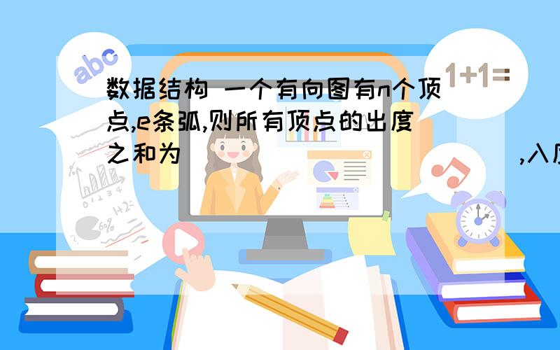 数据结构 一个有向图有n个顶点,e条弧,则所有顶点的出度之和为_____________,入度之和数据结构一个有向图有n个顶点,e条弧,则所有顶点的出度之和为_____________,入度之和为__________