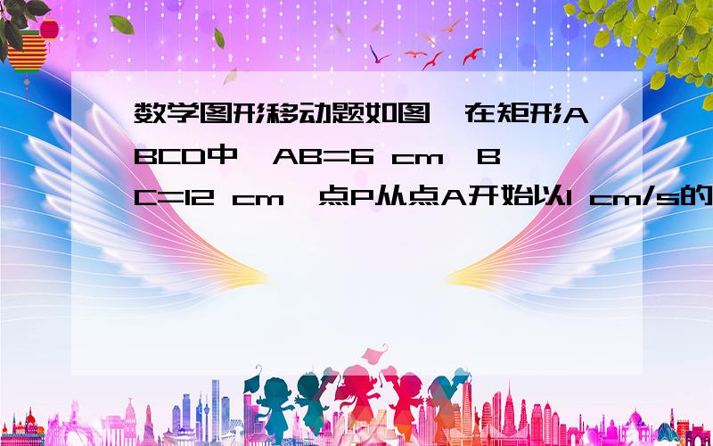 数学图形移动题如图,在矩形ABCD中,AB=6 cm,BC=12 cm,点P从点A开始以1 cm/s的速度沿AB边向点B移动,点Q从点B开始以2 cm/s的速度沿BC边向点C移动．如果P、Q分别从A、B同时出发,几秒后△PDQ的面积等于31cm