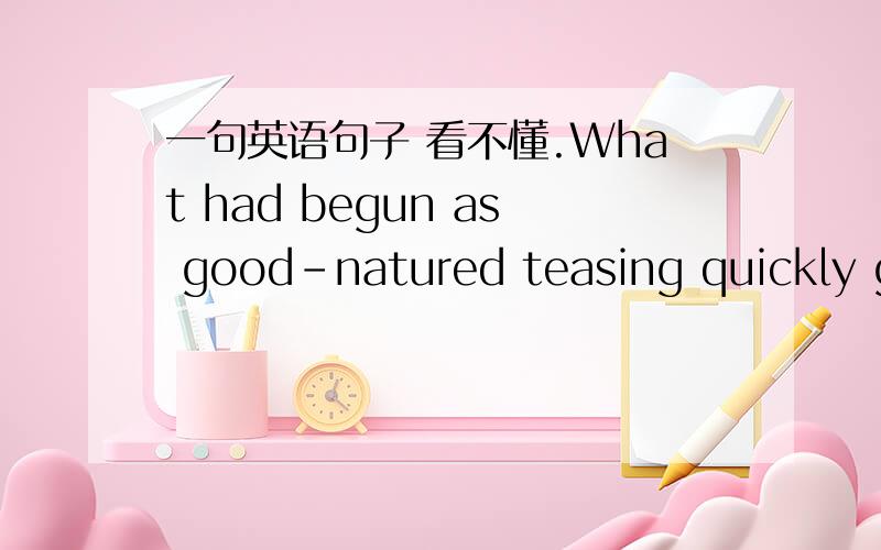 一句英语句子 看不懂.What had begun as good-natured teasing quickly gave way to recriminations as the lost hikers blamed one another for their predicament.