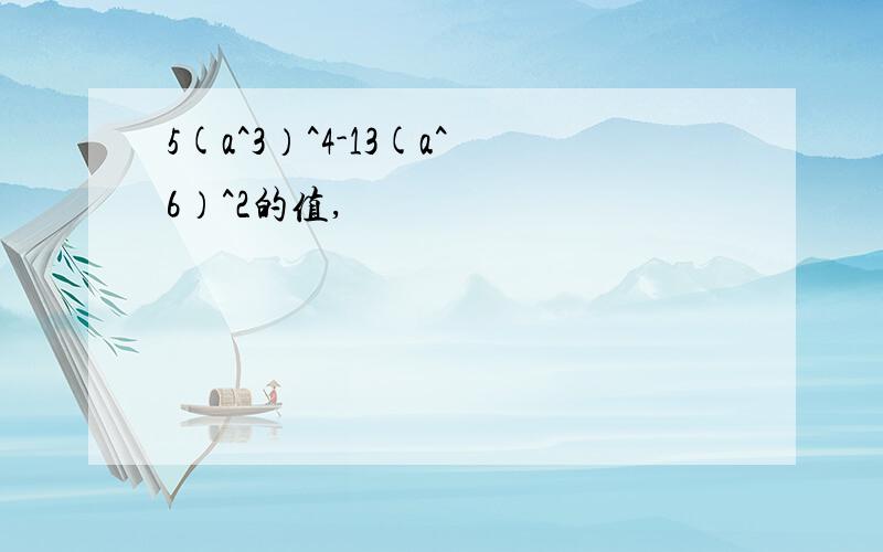 5(a^3）^4-13(a^6）^2的值,