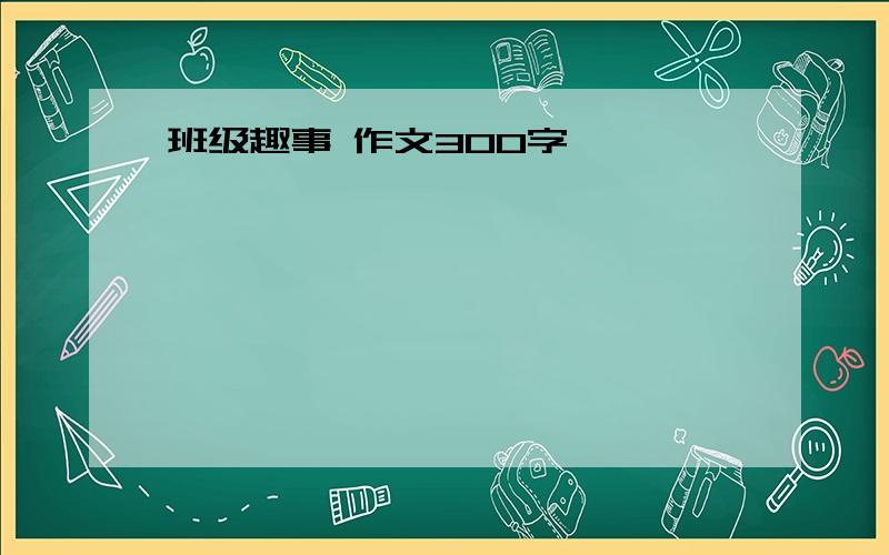 班级趣事 作文300字