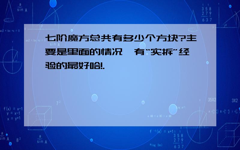 七阶魔方总共有多少个方块?主要是里面的情况,有“实拆”经验的最好哈!.