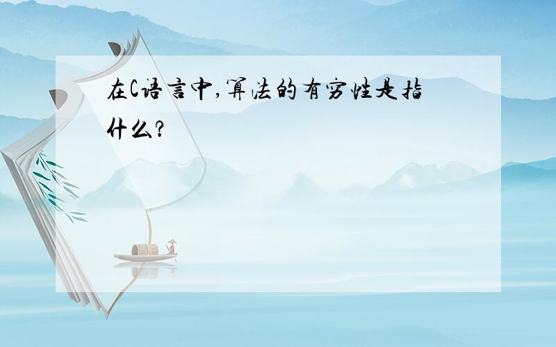 在C语言中,算法的有穷性是指什么?