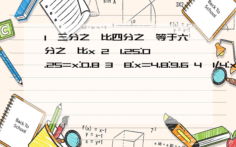 1、三分之一比四分之一等于六分之一比x 2、1.25:0.25=x:0.8 3、8:x=4.8:9.6 4、1/4:x=3/8:1/6