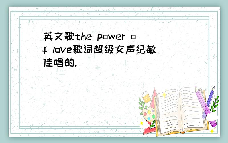 英文歌the power of love歌词超级女声纪敏佳唱的.