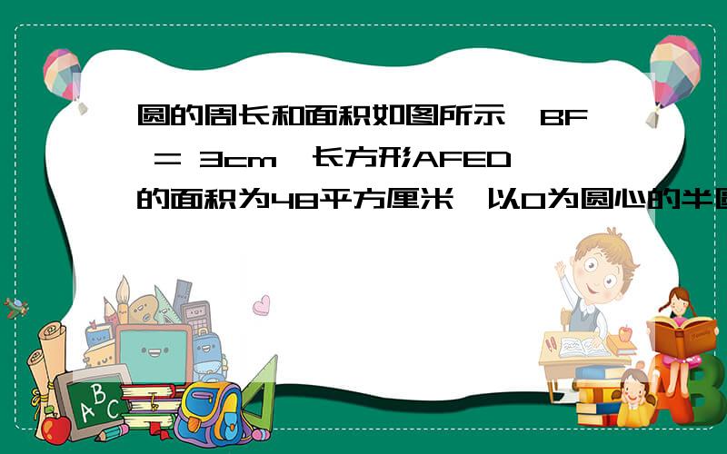 圆的周长和面积如图所示,BF = 3cm,长方形AFED的面积为48平方厘米,以O为圆心的半圆周长是51.4,求阴影部分的面积.