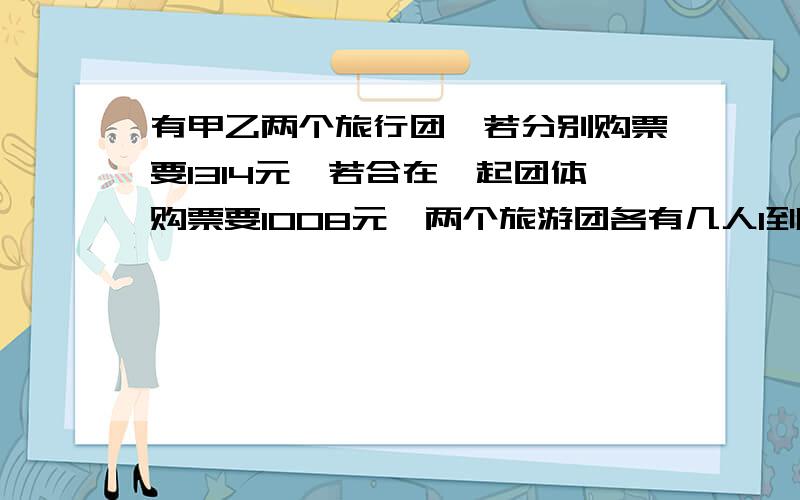 有甲乙两个旅行团,若分别购票要1314元,若合在一起团体购票要1008元,两个旅游团各有几人1到50人,每人13元;51到100人,每人11元;100人以上,每人9元