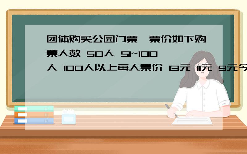 团体购买公园门票,票价如下购票人数 50人 51~100人 100人以上每人票价 13元 11元 9元今有甲,乙两个旅游团,若分别购票,两团预计应付1235元.若合在一起作为一个团体购买,总计支付门票费945元.问