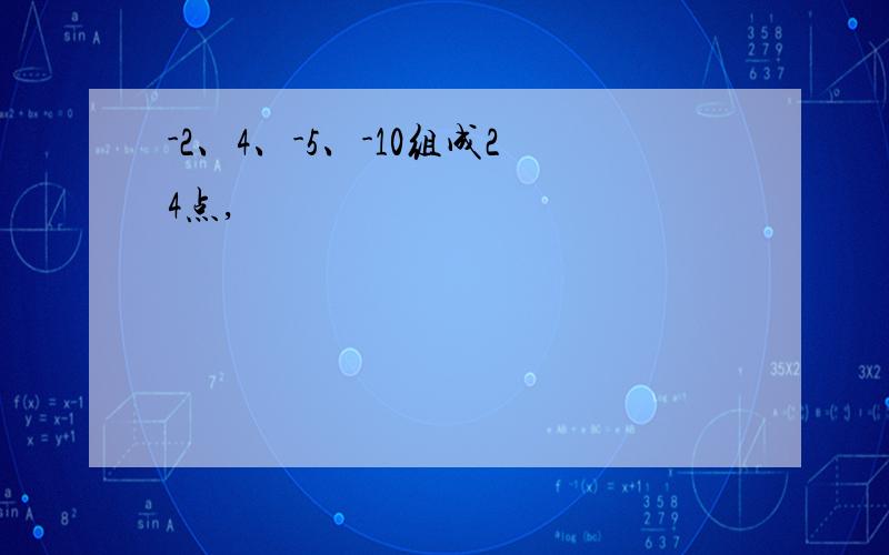 -2、4、-5、-10组成24点,