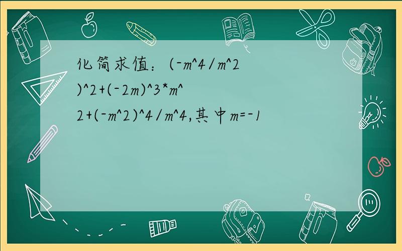 化简求值：(-m^4/m^2)^2+(-2m)^3*m^2+(-m^2)^4/m^4,其中m=-1