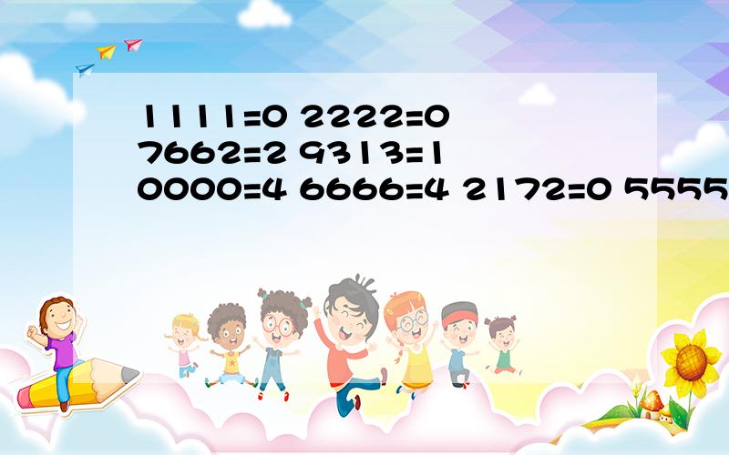 1111=0 2222=0 7662=2 9313=1 0000=4 6666=4 2172=0 5555=0 8193=3 8096=5 4398=3 9475=1 9038=4 3148=2 请问2889=?