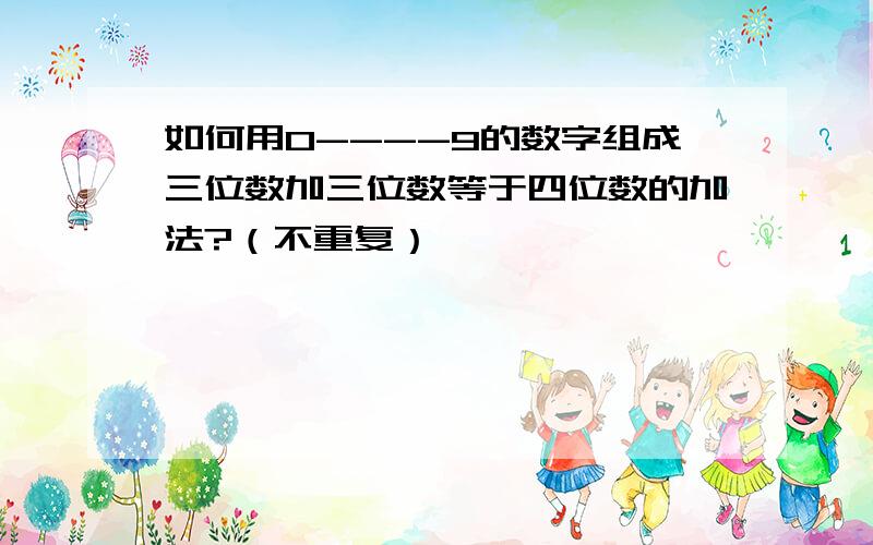 如何用0----9的数字组成三位数加三位数等于四位数的加法?（不重复）