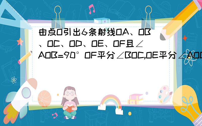 由点O引出6条射线OA、OB、OC、OD、OE、OF且∠AOB=90°OF平分∠BOC,OE平分∠AOD,若∠EOF=170°求∠COD的度