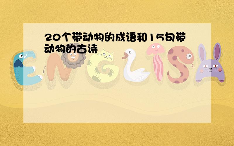 20个带动物的成语和15句带动物的古诗