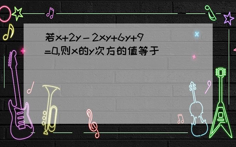 若x+2y－2xy+6y+9=0,则x的y次方的值等于