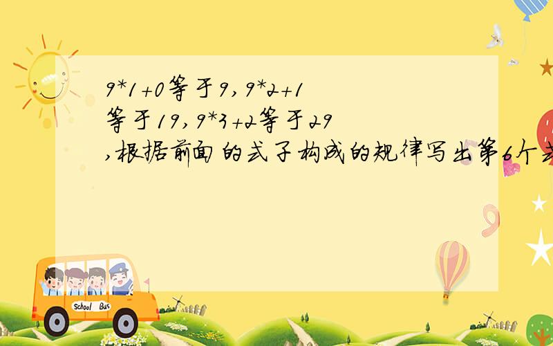 9*1+0等于9,9*2+1等于19,9*3+2等于29,根据前面的式子构成的规律写出第6个式子是_____?