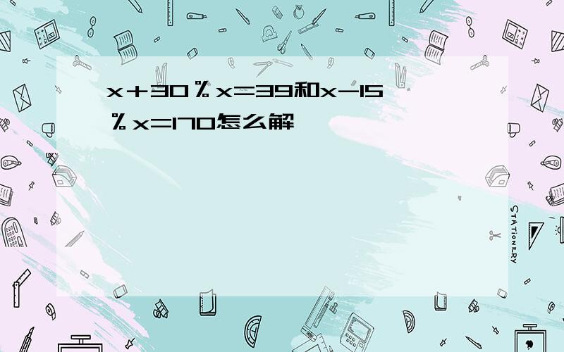 x＋30％x=39和x-15％x=170怎么解