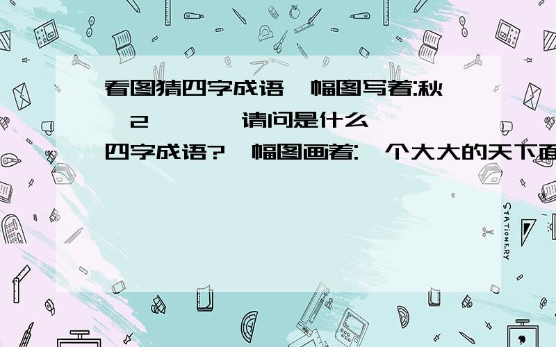 看图猜四字成语一幅图写着:秋÷2       请问是什么四字成语?一幅图画着:一个大大的天下面画着一个手字 请问是什么四字成语?一幅图画着：两座山,是由一条线画成的    请问是什么四字成语?