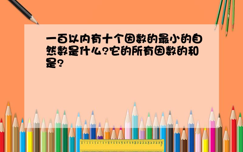 一百以内有十个因数的最小的自然数是什么?它的所有因数的和是?