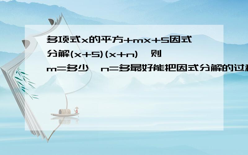 多项式x的平方+mx+5因式分解(x+5)(x+n),则m=多少,n=多最好能把因式分解的过程也写出来